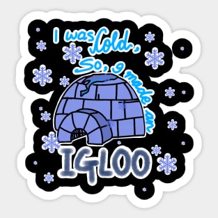 I WAS COLD SO I MADE AN IGLOO Sticker